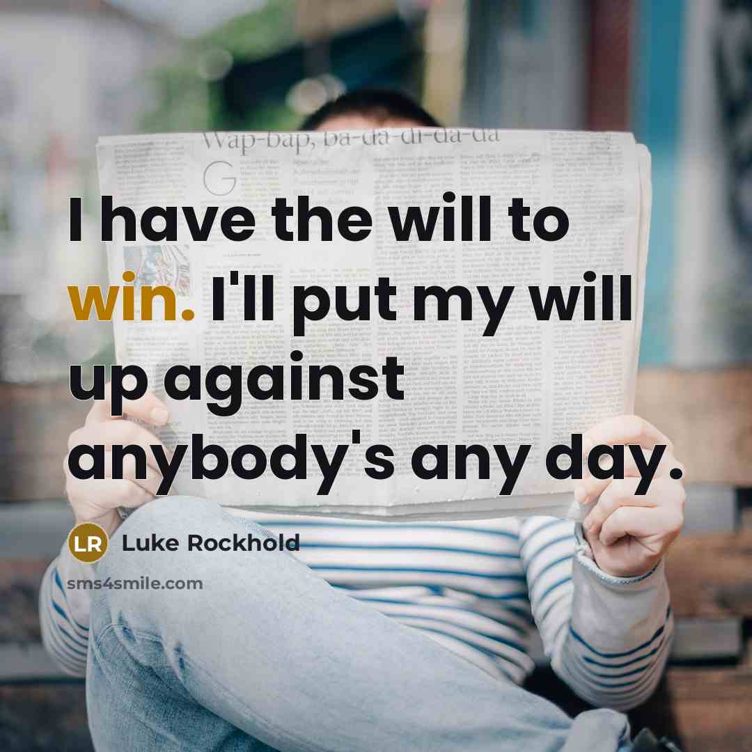 “I have the will to win. I'll put my will up against anybody's any day.” quote by Luke Rockhold
