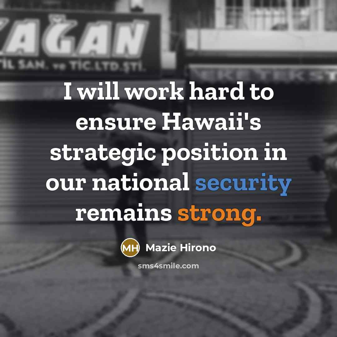 “I will work hard to ensure Hawaii's strategic position in our national security remains strong.” quote by Mazie Hirono