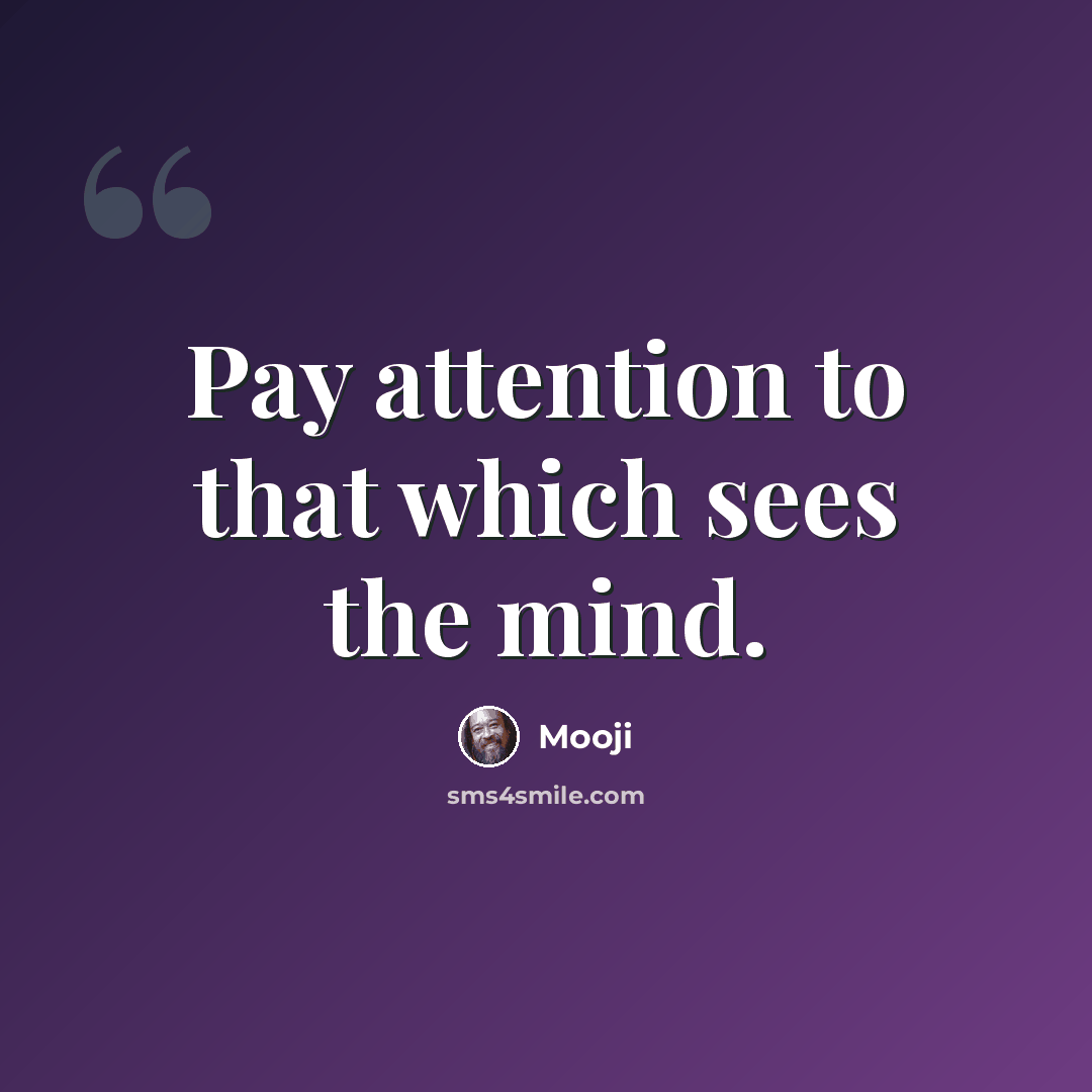 “Pay attention to that which sees the mind.” quote by Mooji