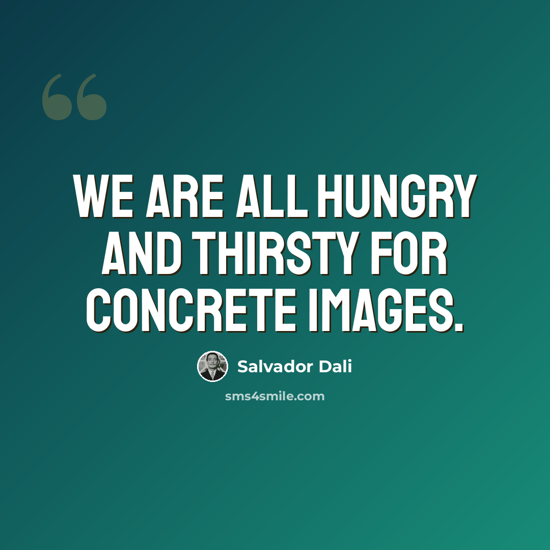 “We are all hungry and thirsty for concrete images.” quote by Salvador Dali