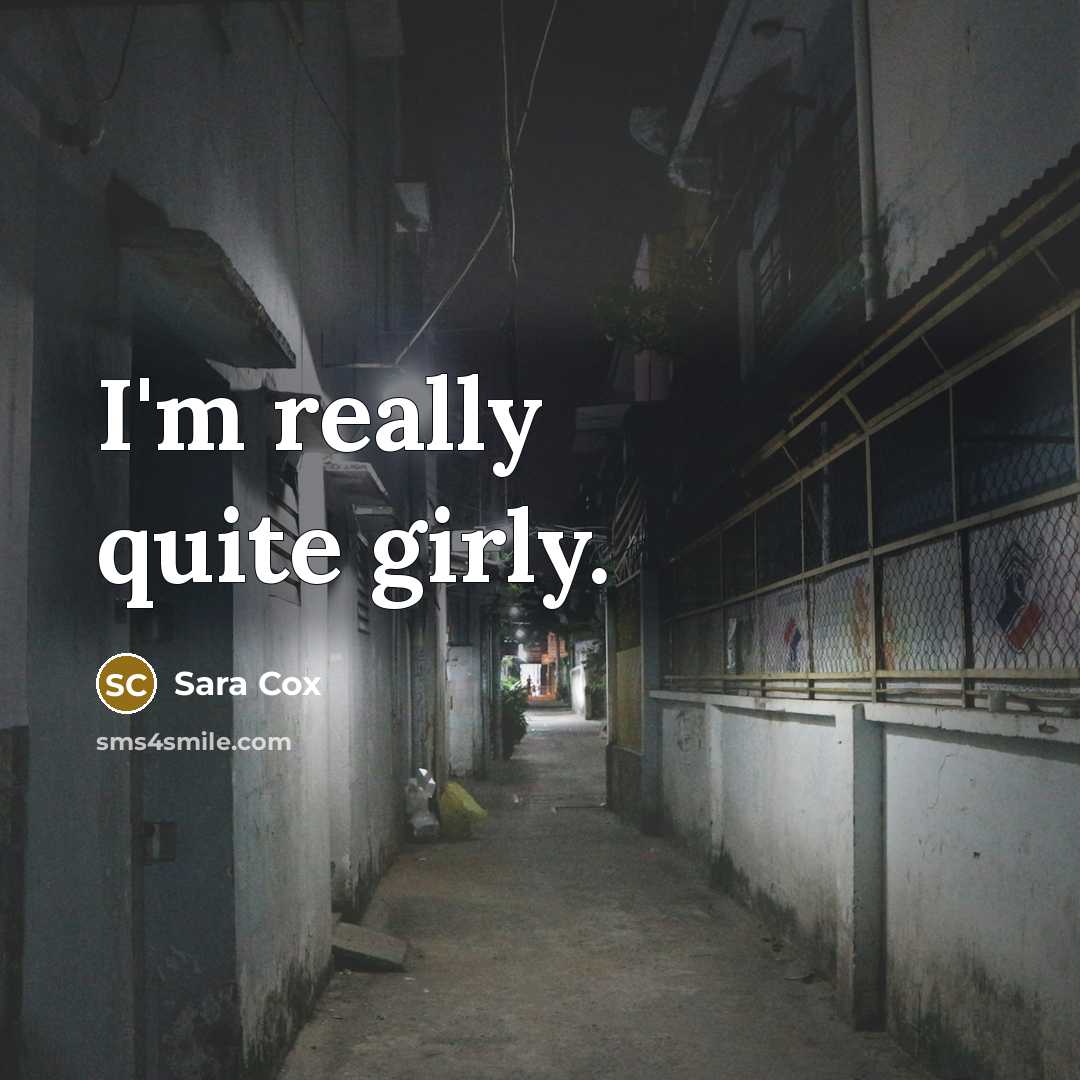 “I'm really quite girly.” quote by Sara Cox
