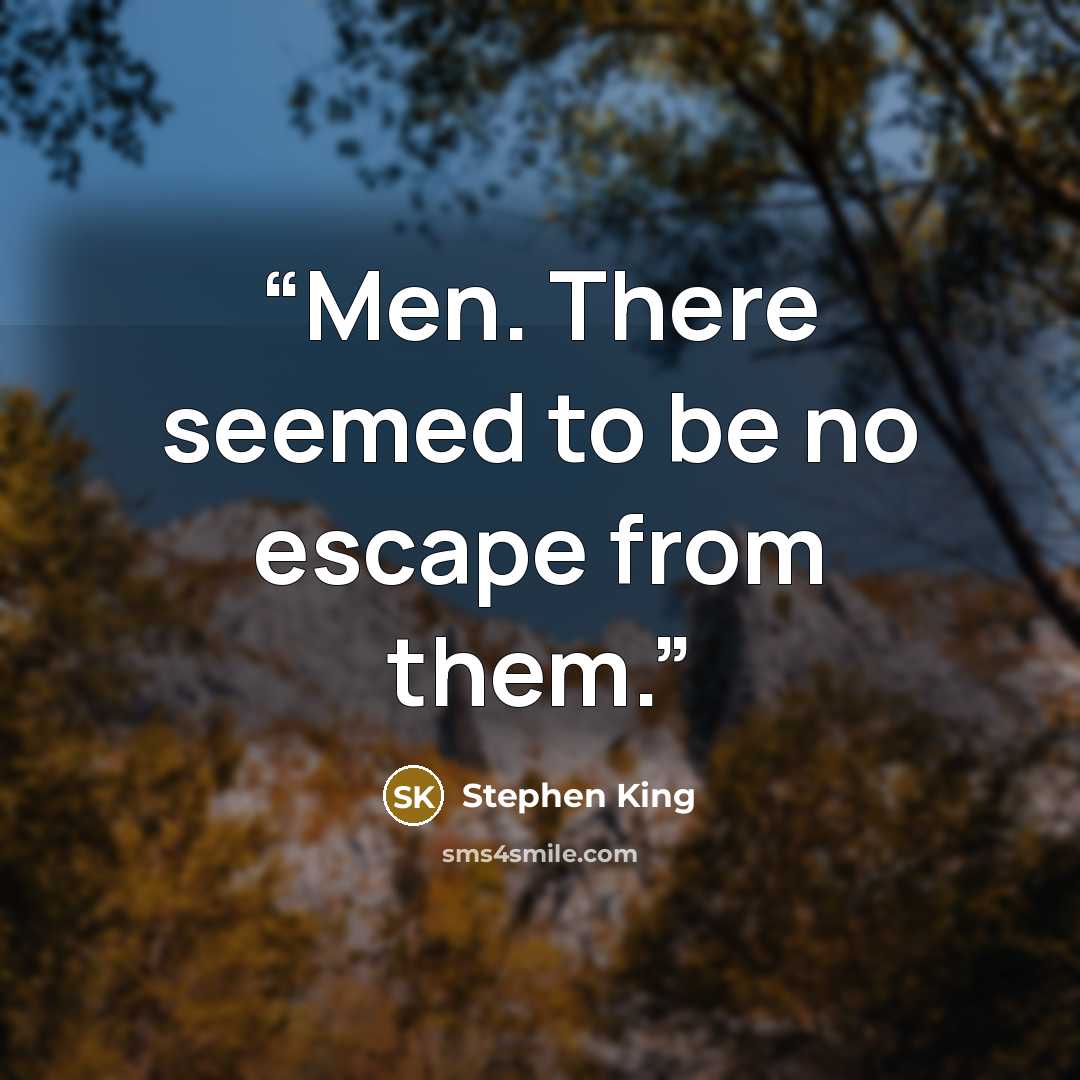“Men. There seemed to be no escape from them.” quote by Stephen King