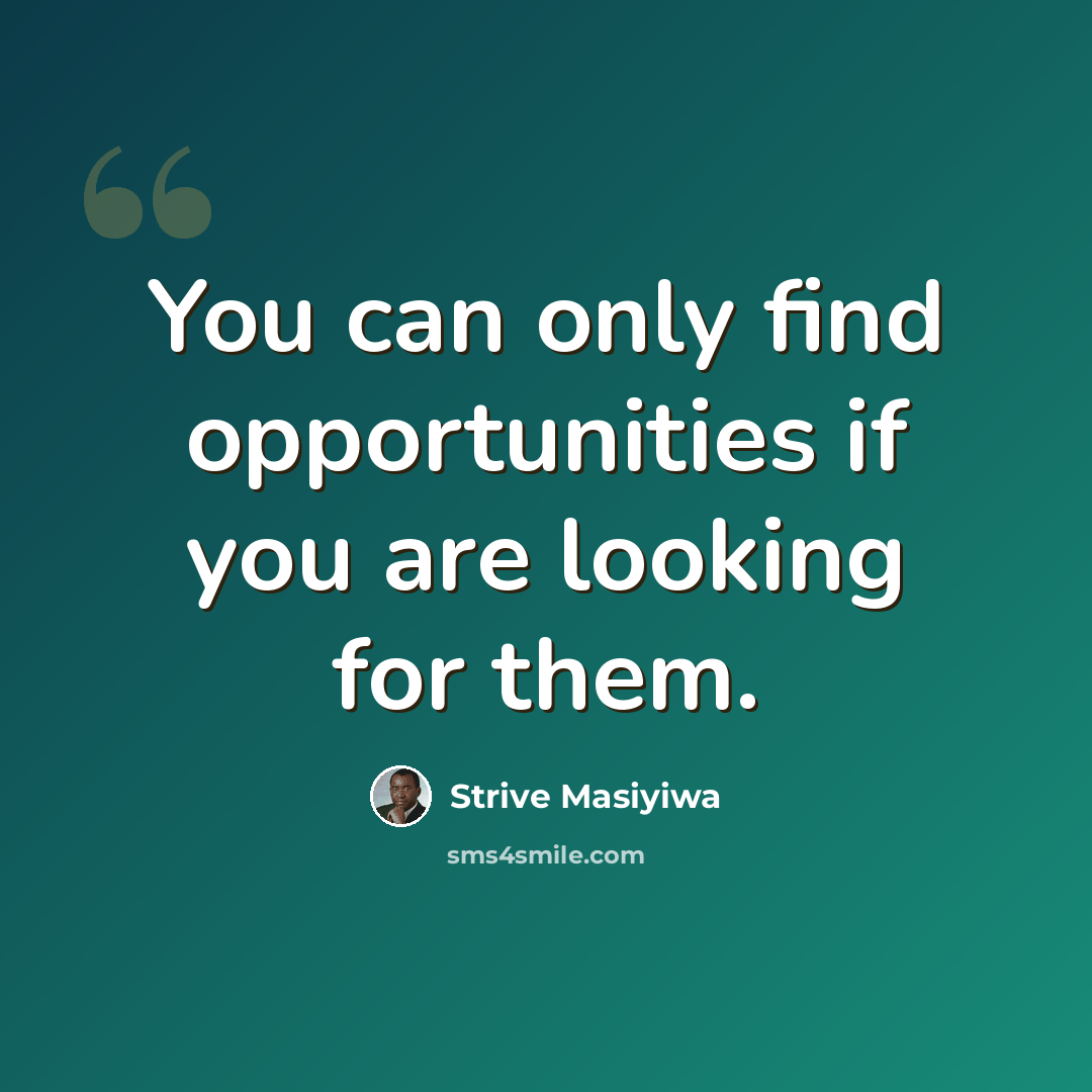 “You can only find opportunities if you are looking for them.” quote by Strive Masiyiwa
