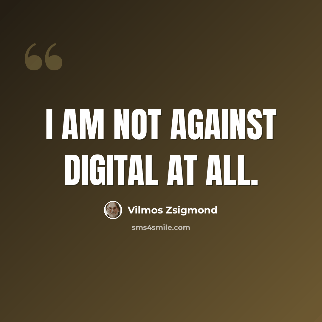 “I am not against digital at all.” quote by Vilmos Zsigmond
