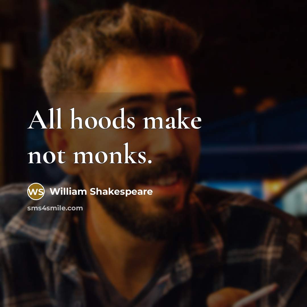 “All hoods make not monks.” quote by William Shakespeare