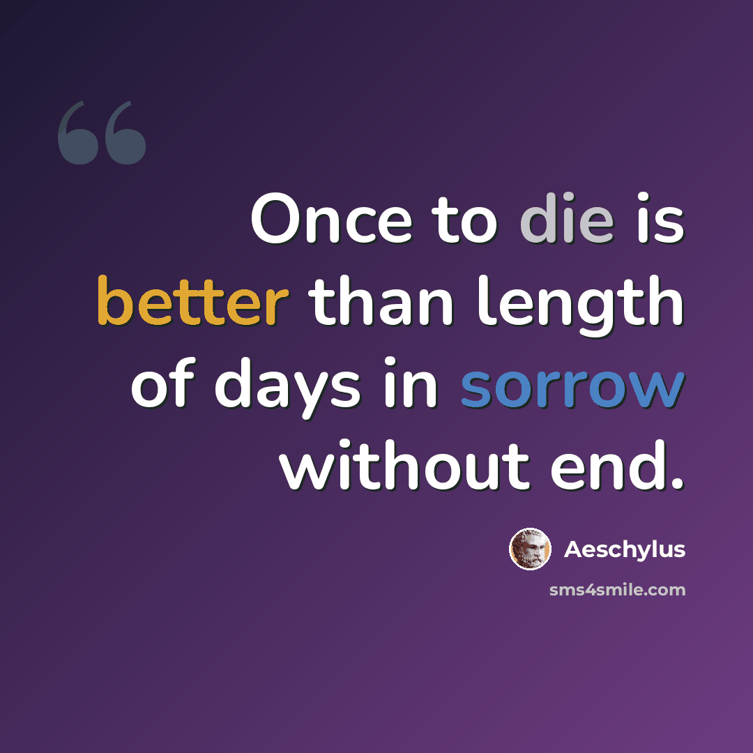 “Once to die is better than length of days in sorrow without end.” quote by Aeschylus