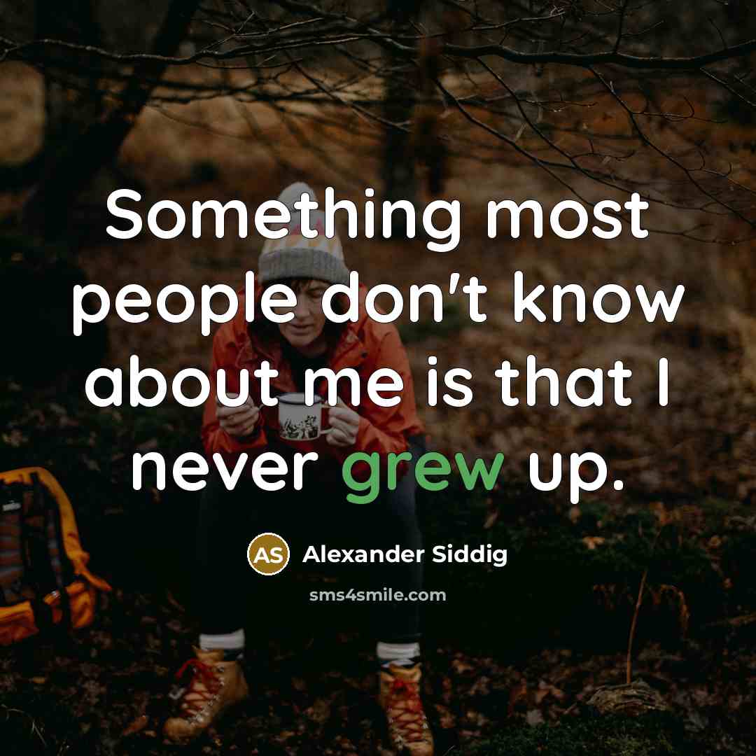 “Something most people don't know about me is that I never grew up.” quote by Alexander Siddig