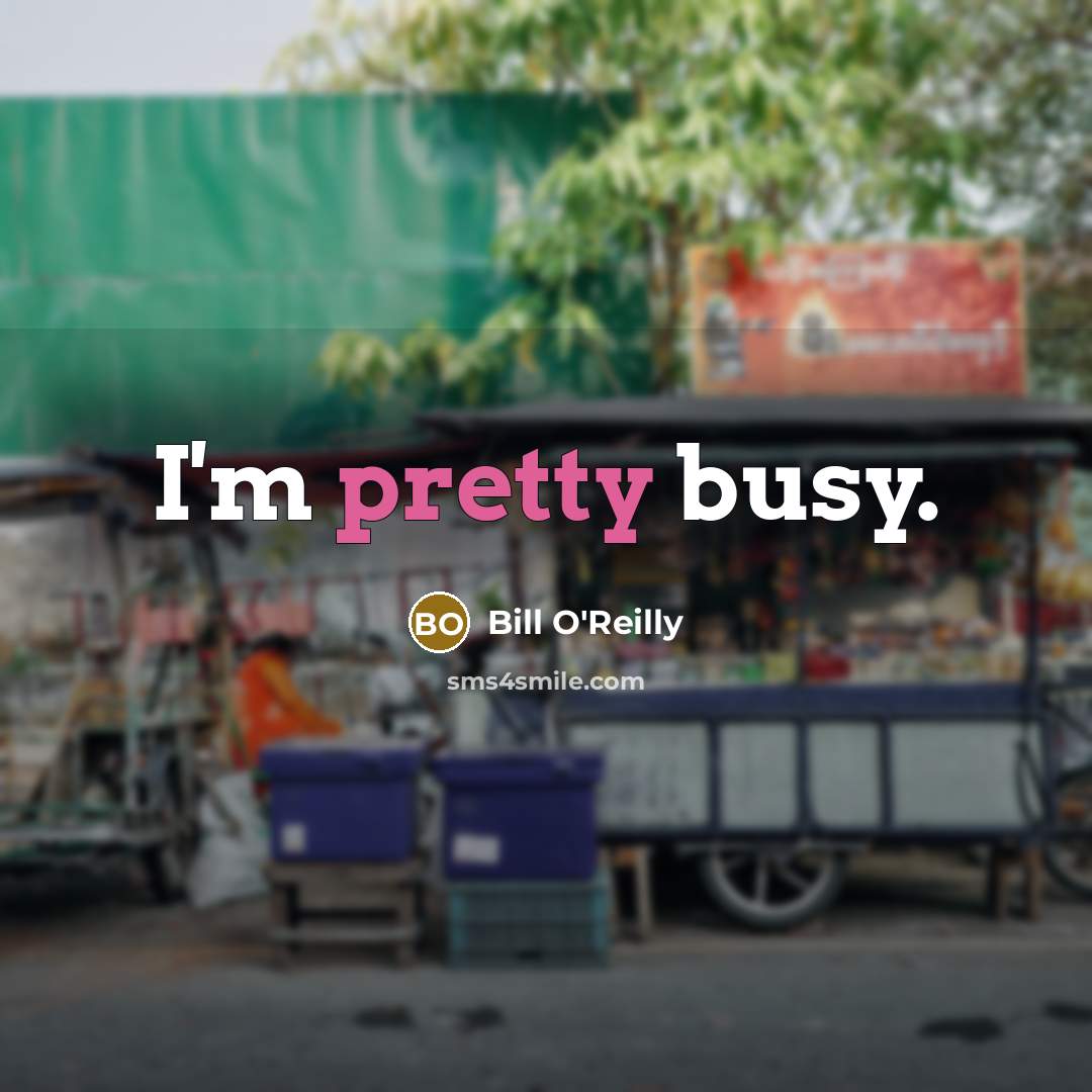 “I'm pretty busy.” quote by Bill O'Reilly