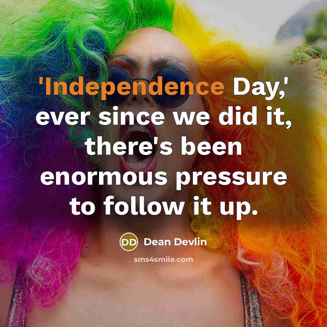 “'Independence Day,' ever since we did it, there's been enormous pressure to follow it up.” quote by Dean Devlin