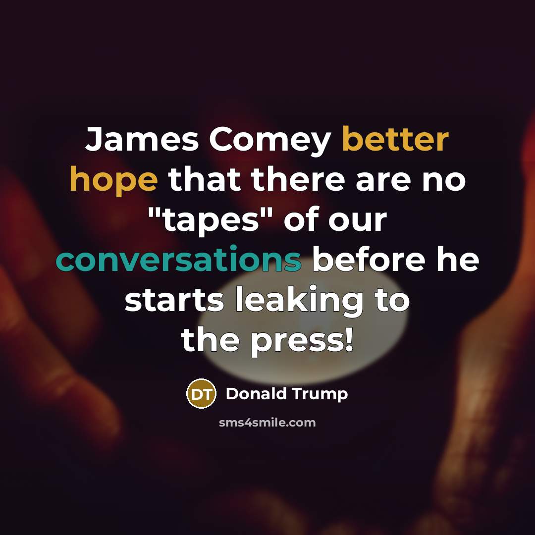 “James Comey better hope that there are no "tapes" of our conversations before he starts leaking to the press!” quote by Donald Trump