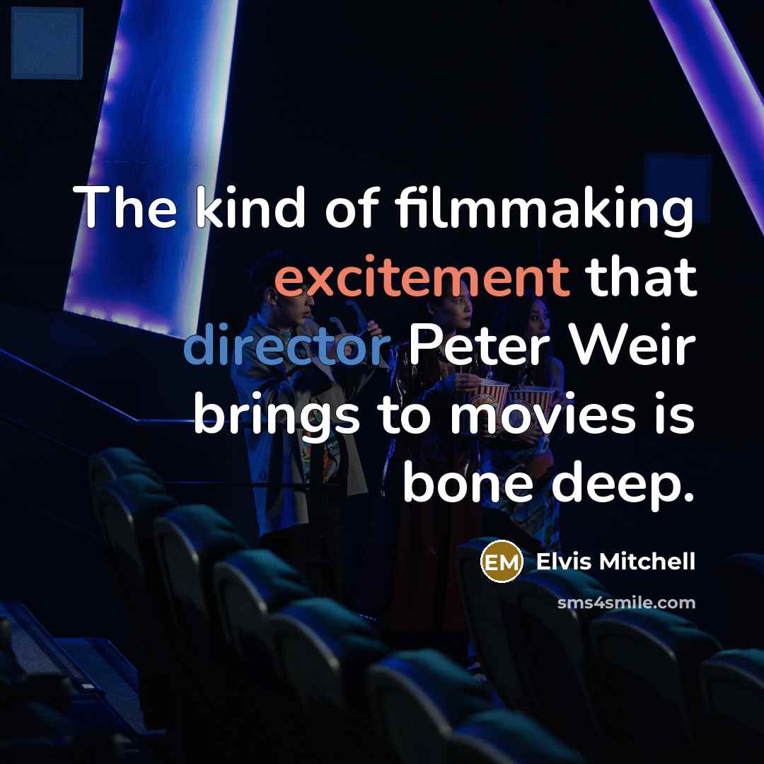 “The kind of filmmaking excitement that director Peter Weir brings to movies is bone deep.” quote by Elvis Mitchell
