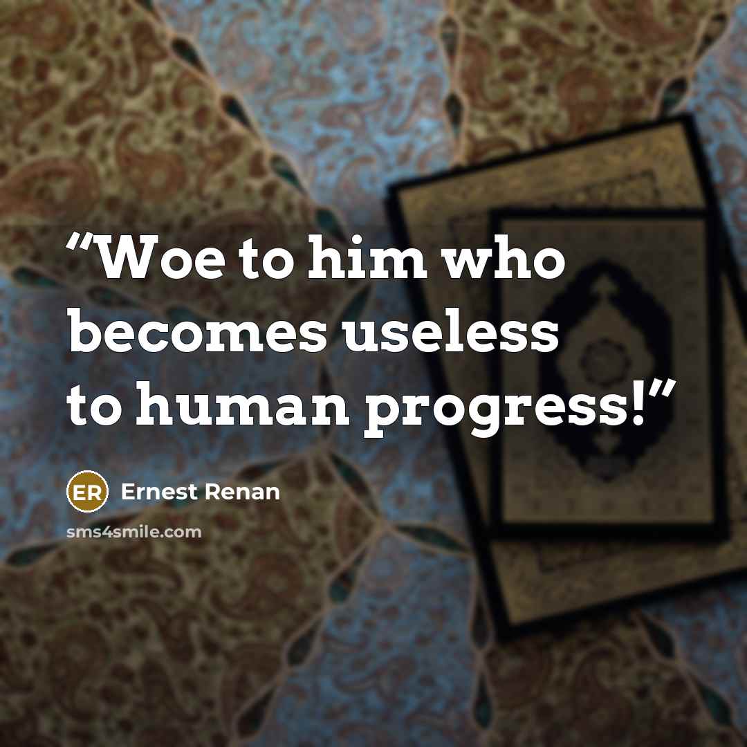 “Woe to him who becomes useless to human progress!” quote by Ernest Renan