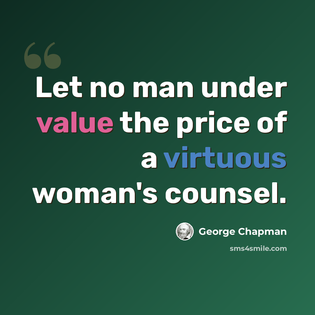 “Let no man under value the price of a virtuous woman's counsel.” quote by George Chapman