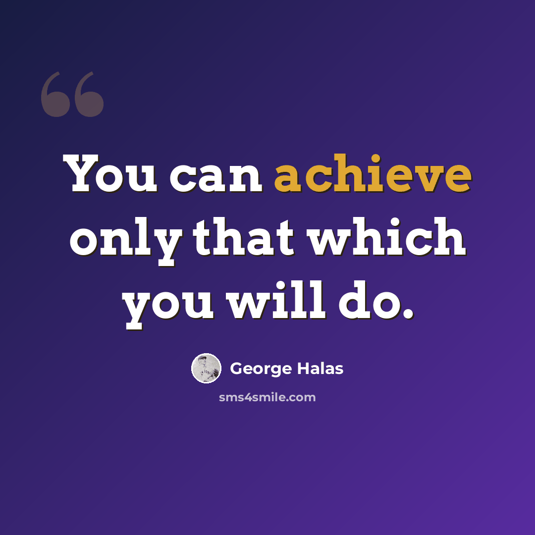 “You can achieve only that which you will do.” quote by George Halas