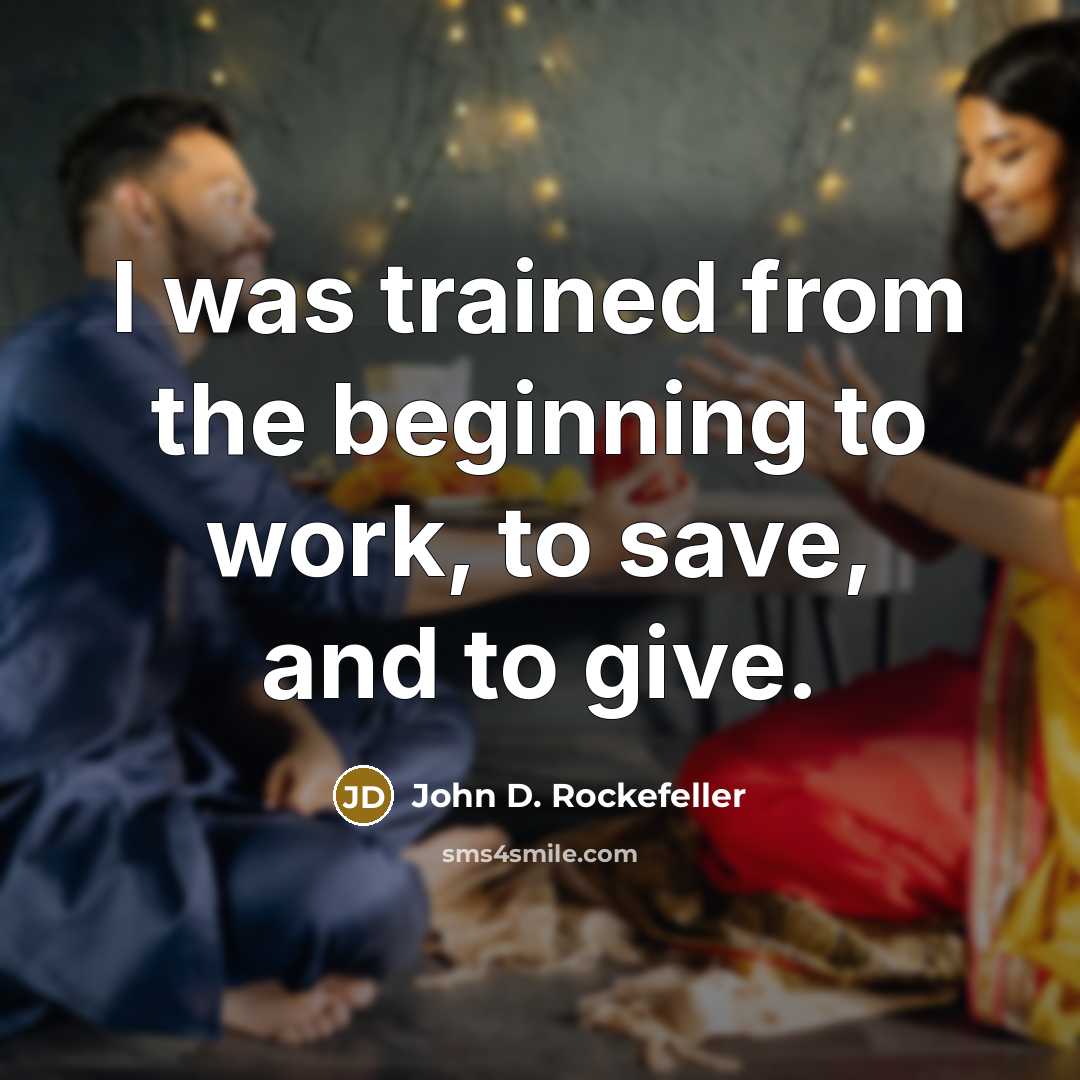 “I was trained from the beginning to work, to save, and to give.” quote by John D. Rockefeller