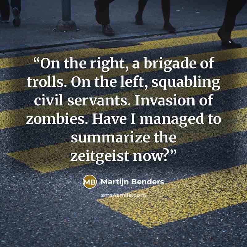 “On the right, a brigade of trolls. On the left, squabling civil servants. Invasion of zombies. Have I managed to summarize the zeitgeist now?” quote by Martijn Benders
