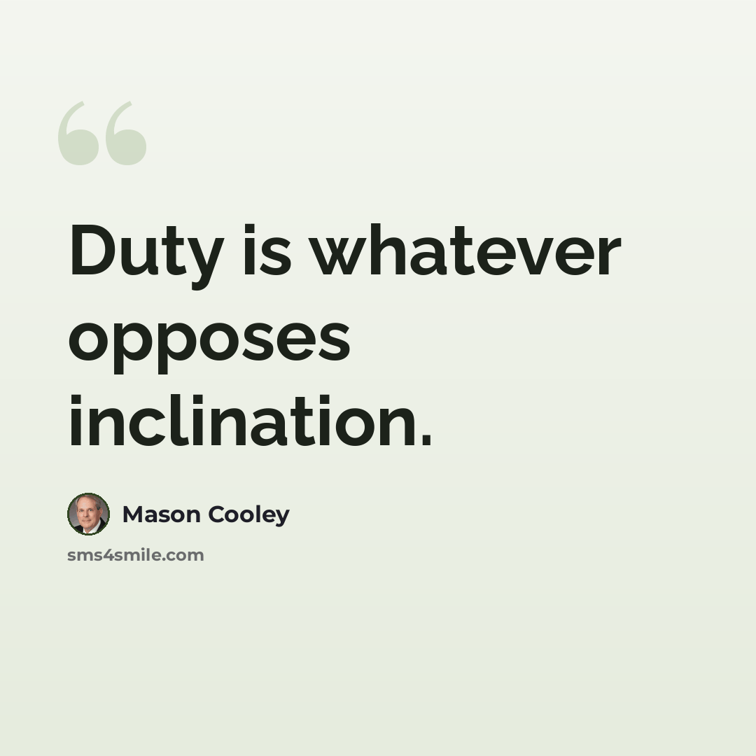 “Duty is whatever opposes inclination.” quote by Mason Cooley