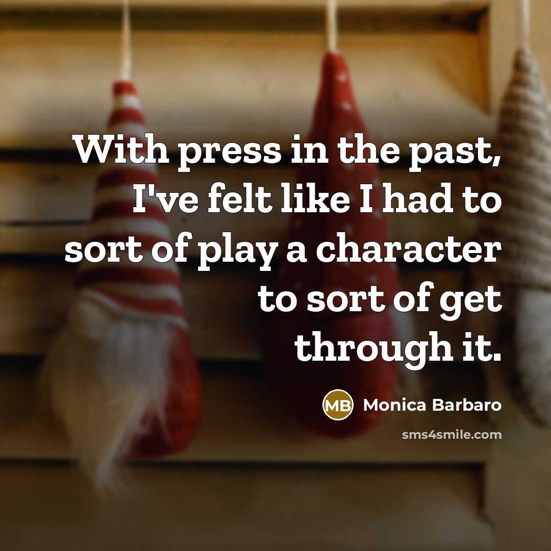 “With press in the past, I've felt like I had to sort of play a character to sort of get through it.” quote by Monica Barbaro