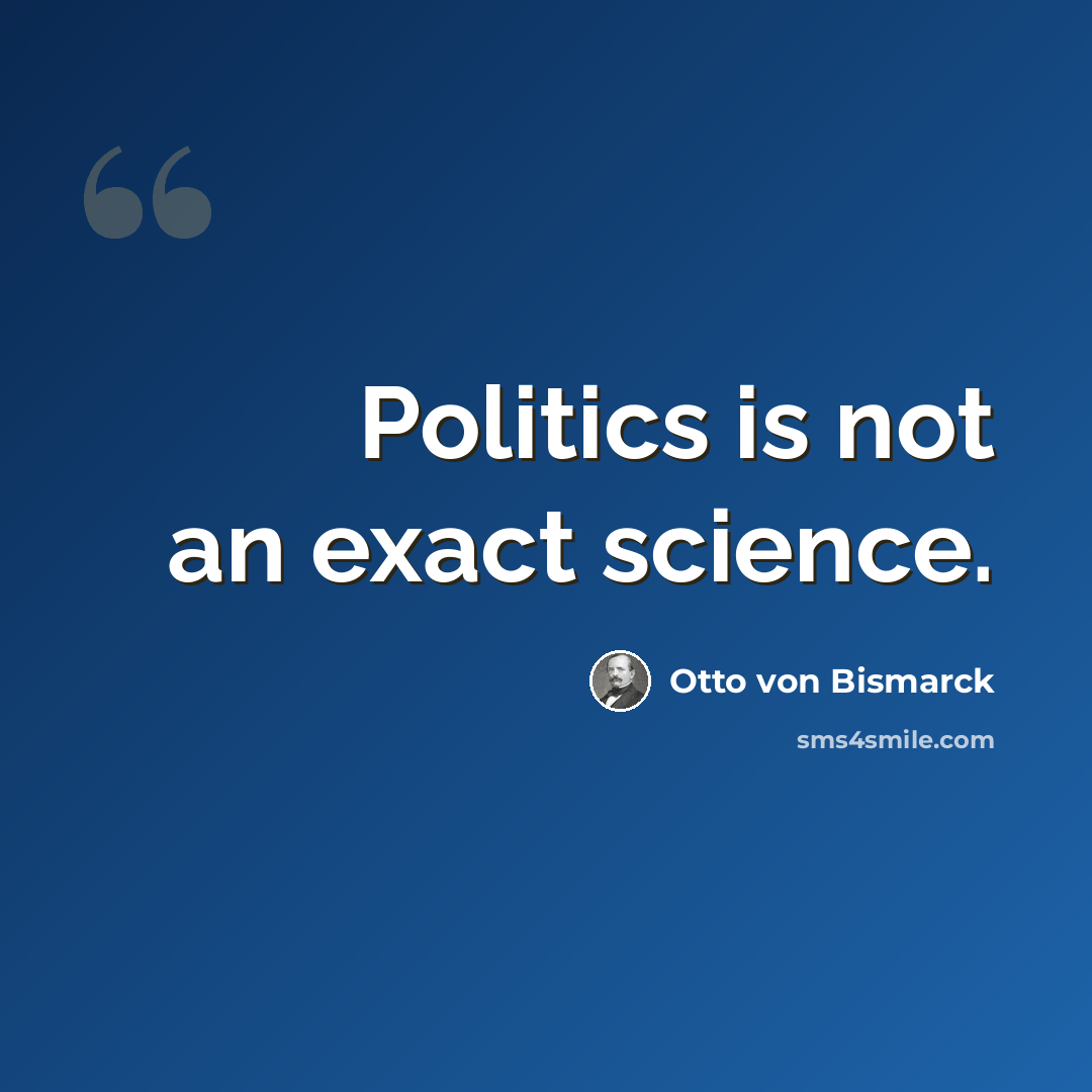 “Politics is not an exact science.” quote by Otto von Bismarck