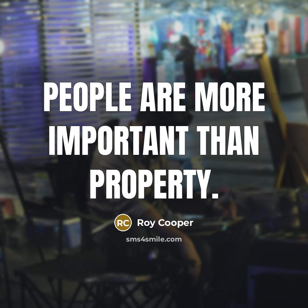 “People are more important than property.” quote by Roy Cooper