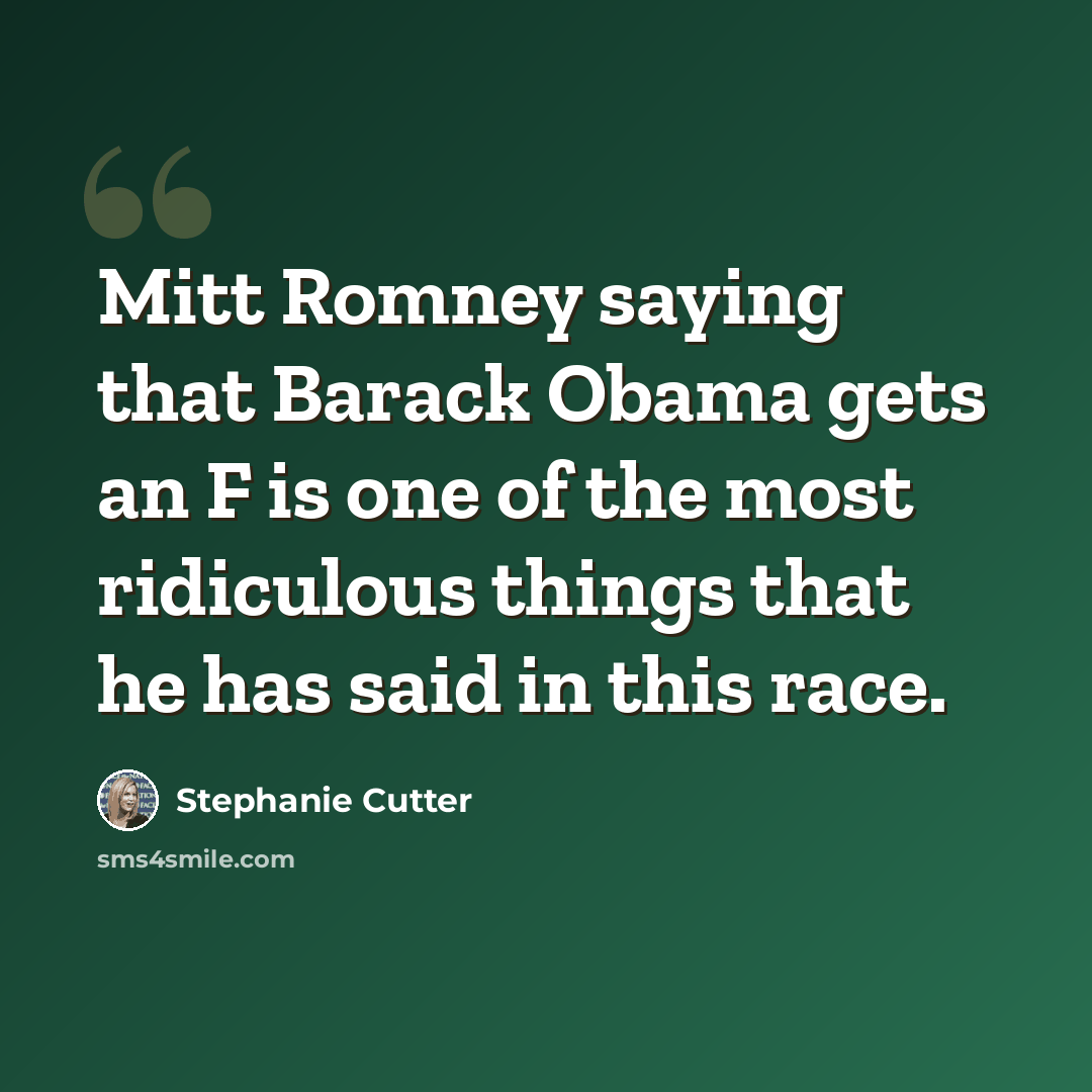 “Mitt Romney saying that Barack Obama gets an F is one of the most ridiculous things that he has said in this race.” quote by Stephanie Cutter