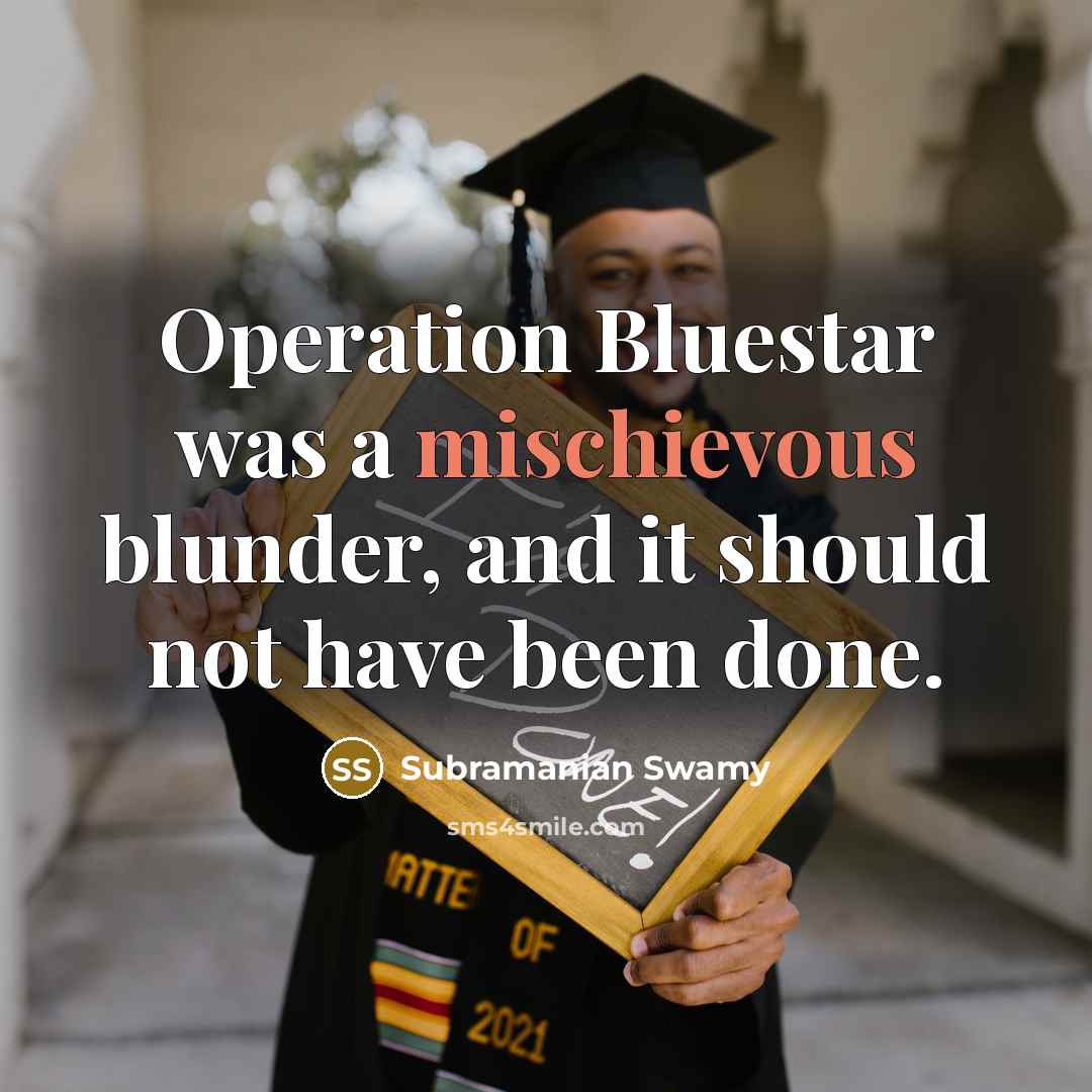 “Operation Bluestar was a mischievous blunder, and it should not have been done.” quote by Subramanian Swamy