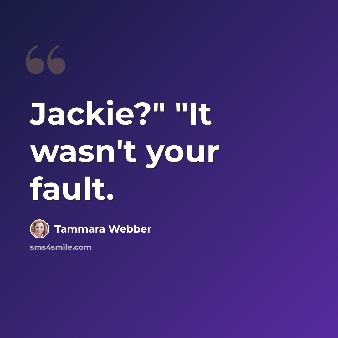 “Jackie?" "It wasn't your fault.” quote by Tammara Webber