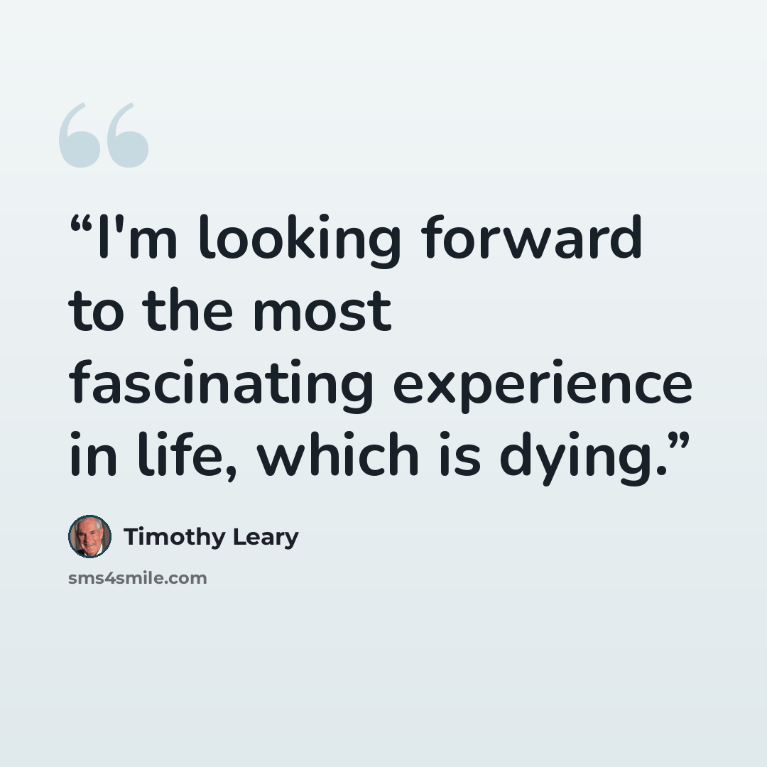 “I'm looking forward to the most fascinating experience in life, which is dying.” quote by Timothy Leary