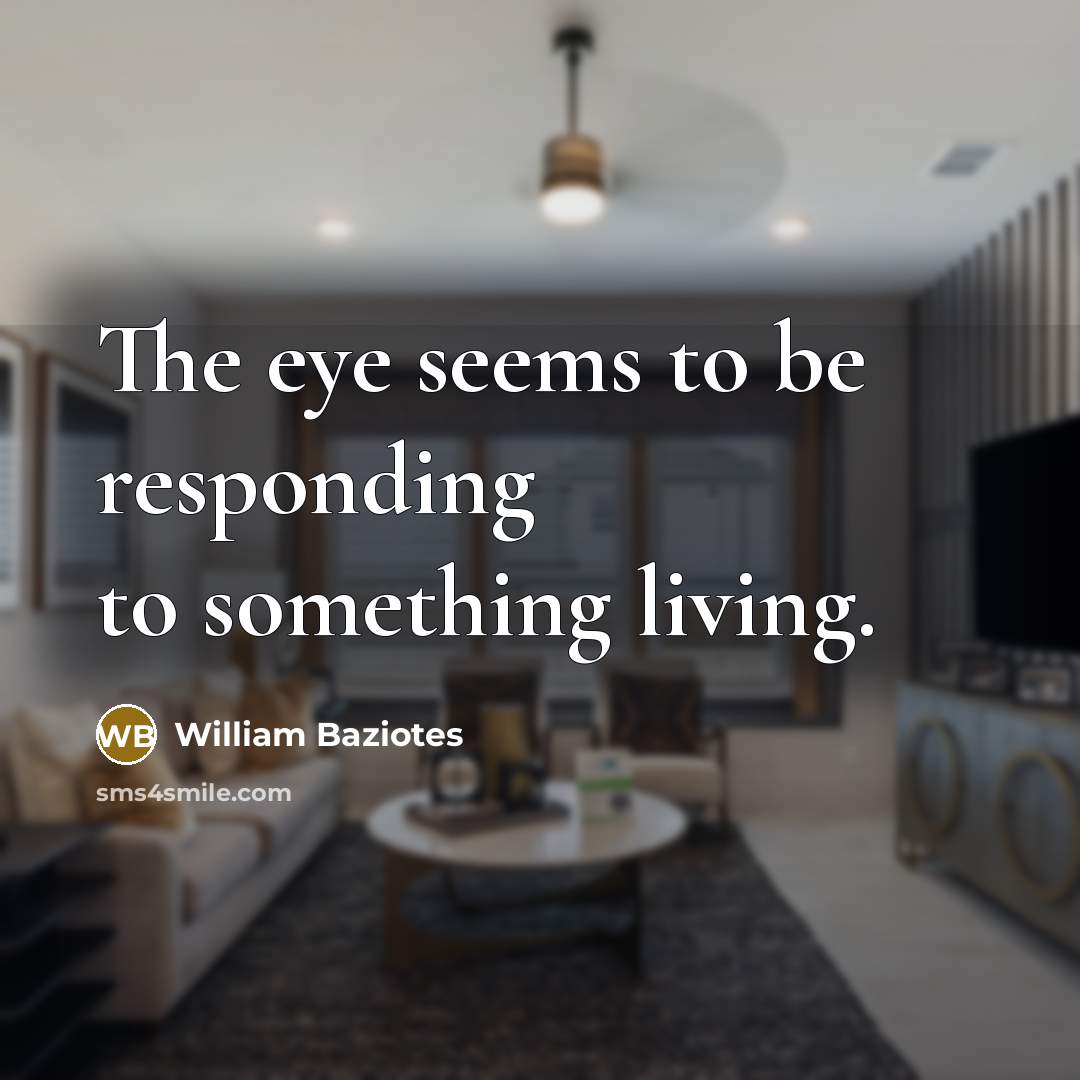 “The eye seems to be responding to something living.” quote by William Baziotes