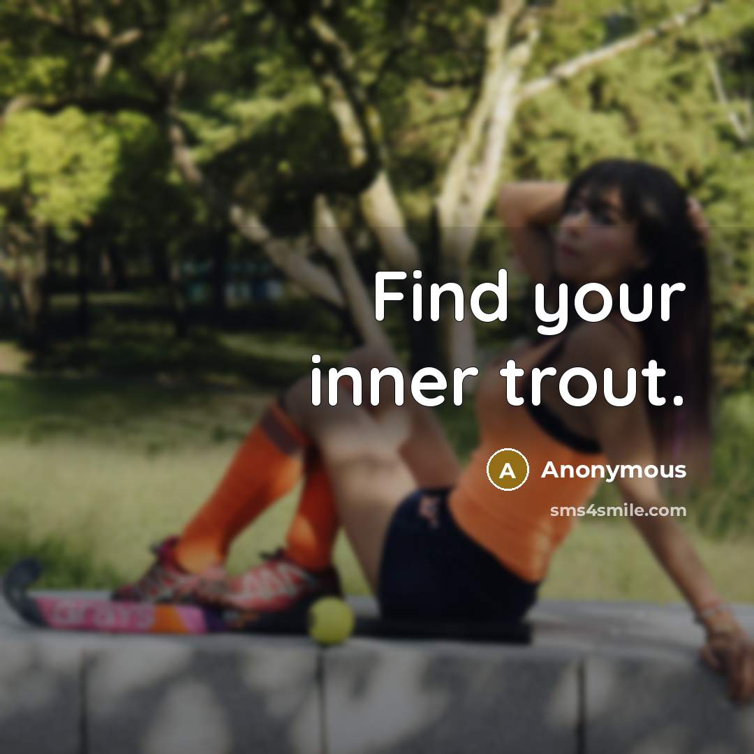 “Find your inner trout.” quote by Anonymous