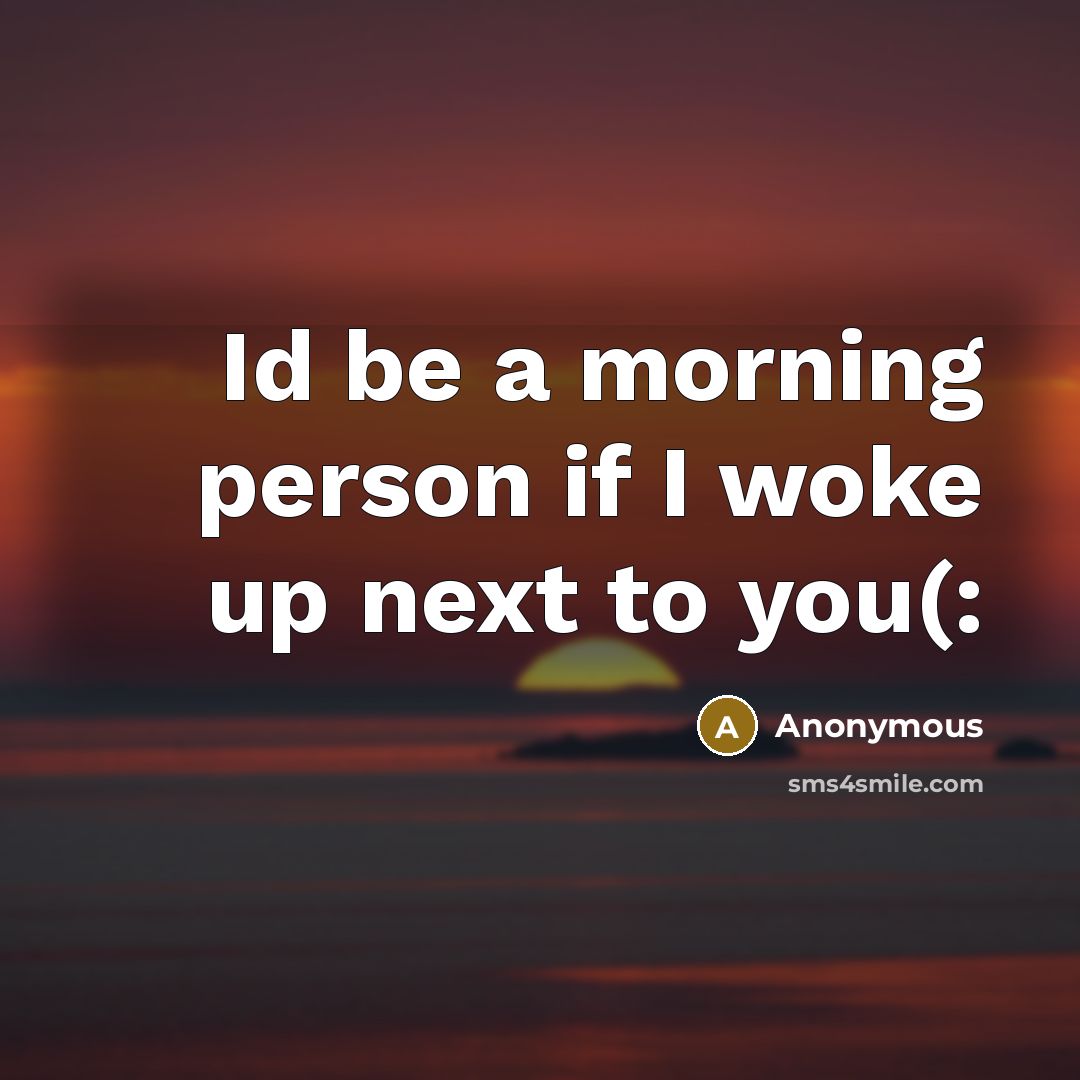 “Id be a morning person if I woke up next to you(:” quote by Anonymous