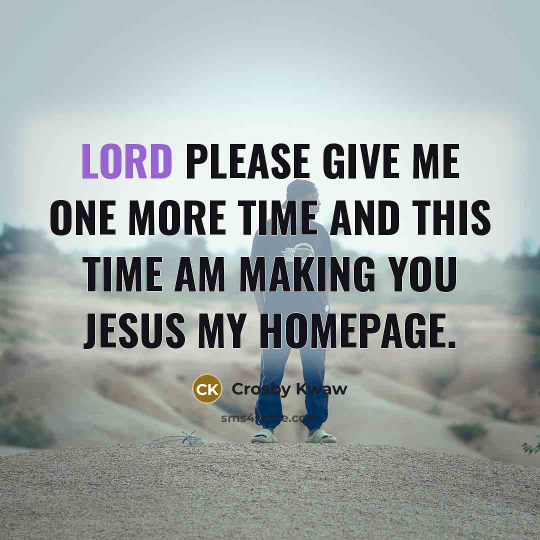 “Lord please give me one more time and this time am making you Jesus my homepage.” quote by Crosby Kwaw
