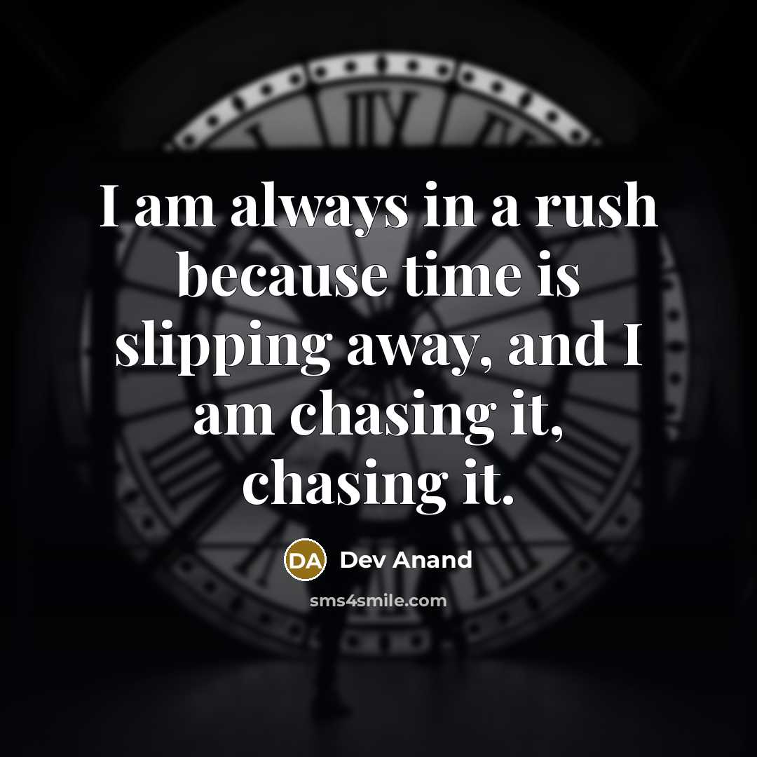 “I am always in a rush because time is slipping away, and I am chasing it, chasing it.” quote by Dev Anand