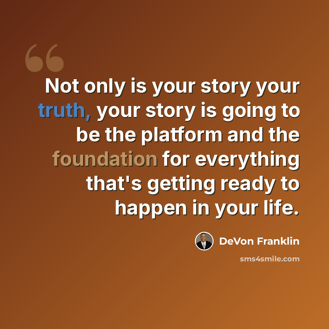 “Not only is your story your truth, your story is going to be the platform and the foundation for everything that's getting ready to happen in your life.” quote by DeVon Franklin