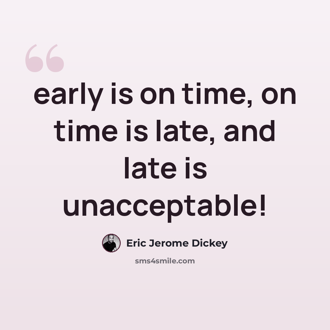 “early is on time, on time is late, and late is unacceptable!” quote by Eric Jerome Dickey