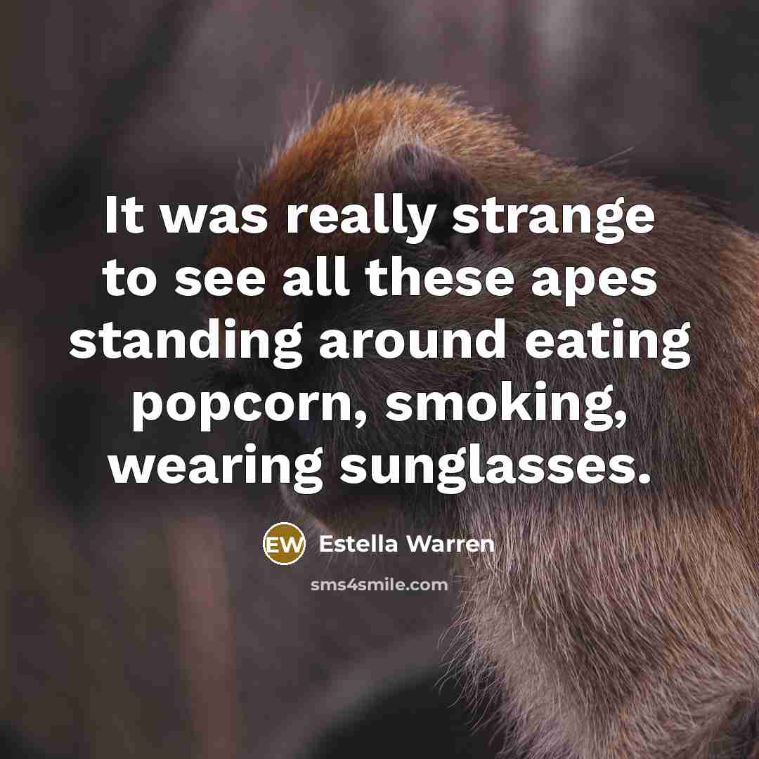 “It was really strange to see all these apes standing around eating popcorn, smoking, wearing sunglasses.” quote by Estella Warren