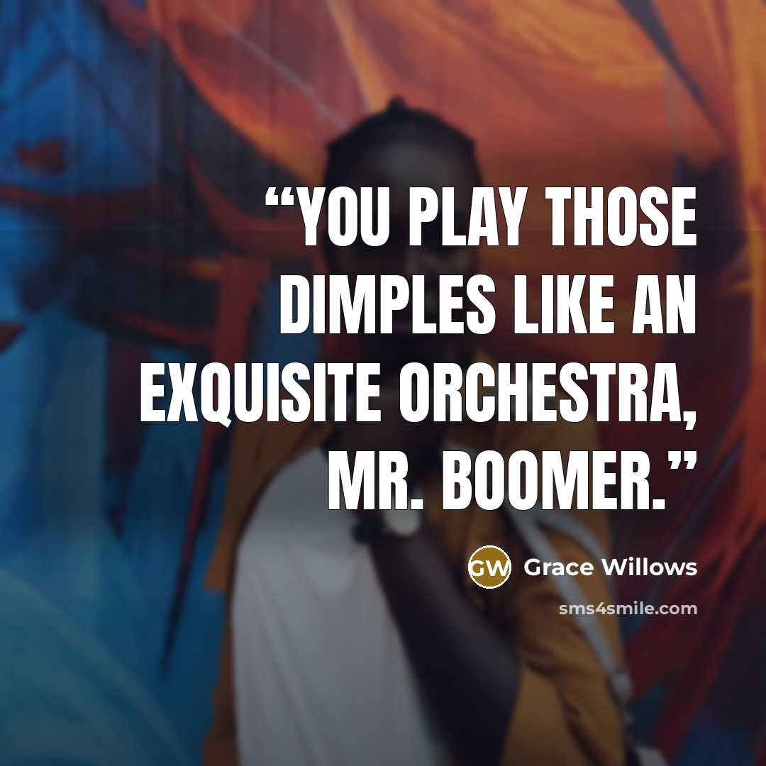 “You play those dimples like an exquisite orchestra, Mr. Boomer.” quote by Grace Willows