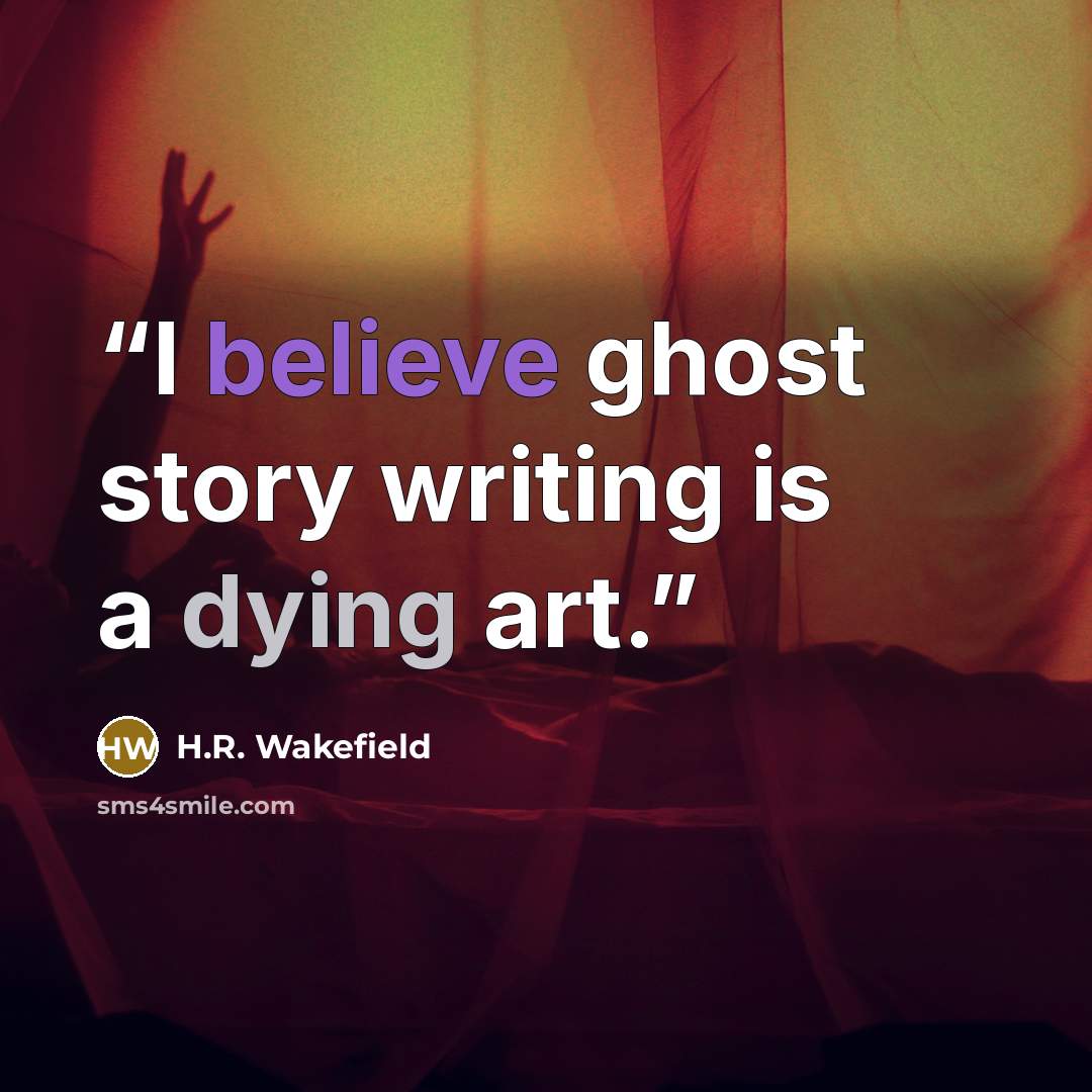 “I believe ghost story writing is a dying art.” quote by H.R. Wakefield