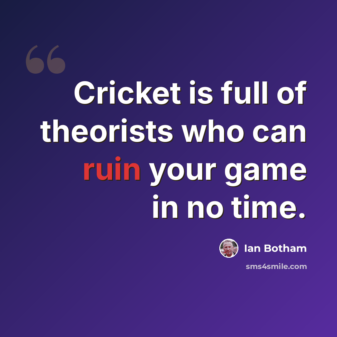 “Cricket is full of theorists who can ruin your game in no time.” quote by Ian Botham