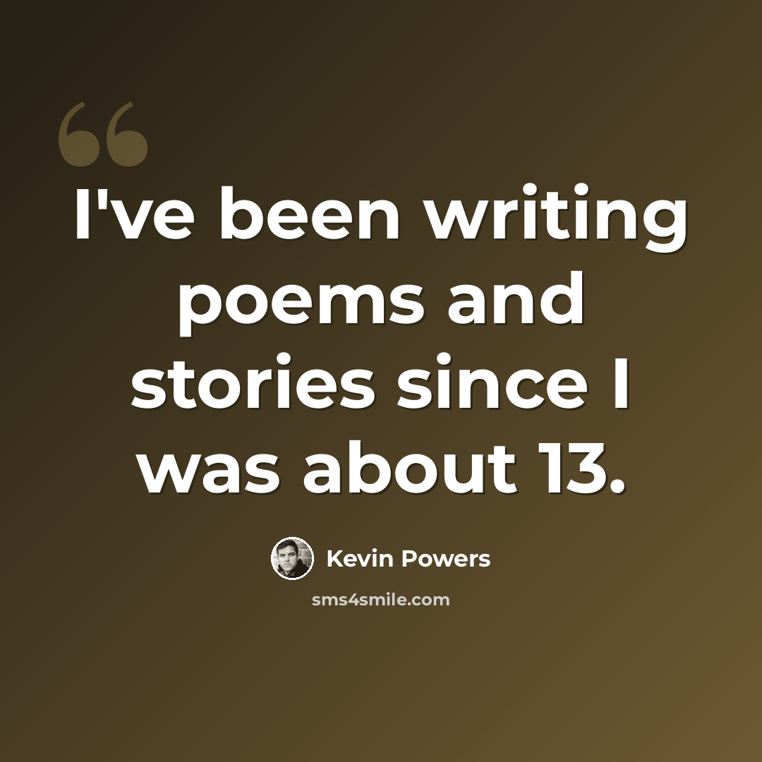 “I've been writing poems and stories since I was about 13.” quote by Kevin Powers