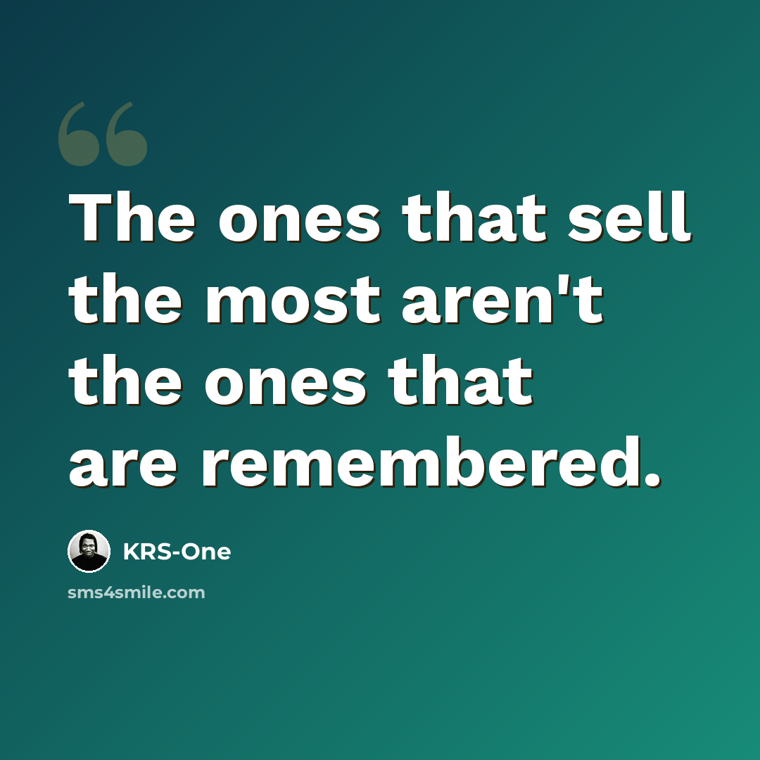“The ones that sell the most aren't the ones that are remembered.” quote by KRS-One