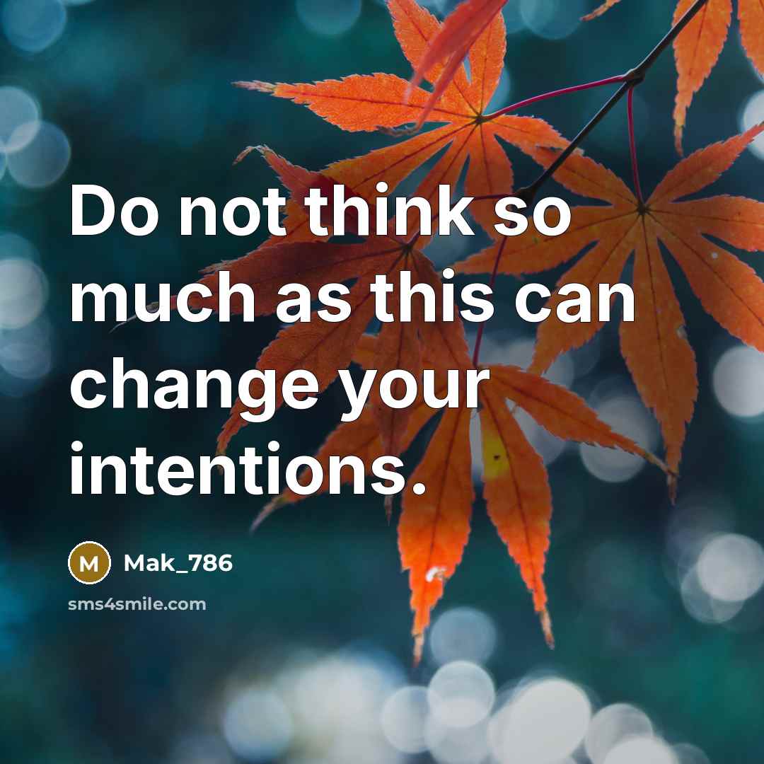 “Do not think so much as this can change your intentions.” quote by Mak_786