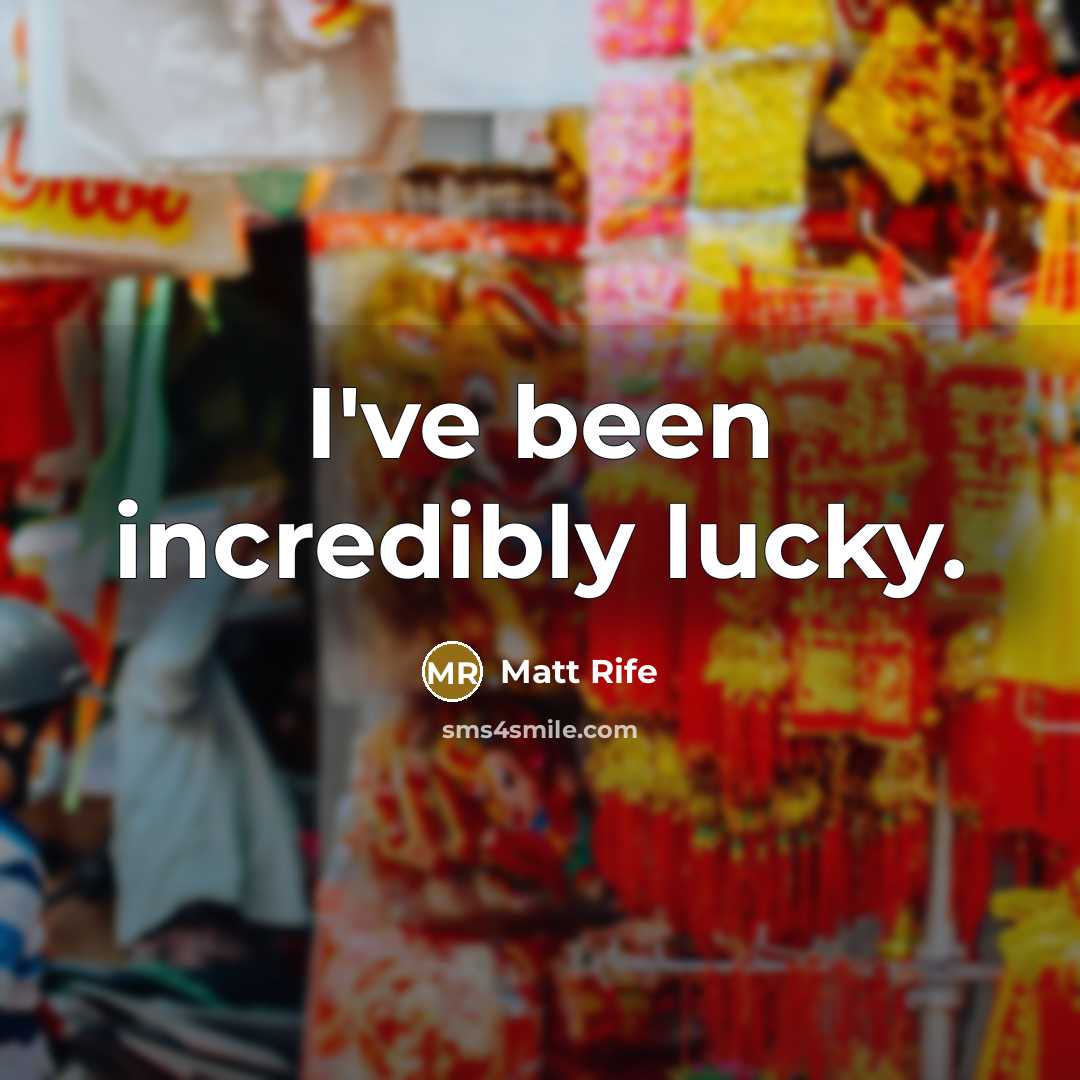 “I've been incredibly lucky.” quote by Matt Rife