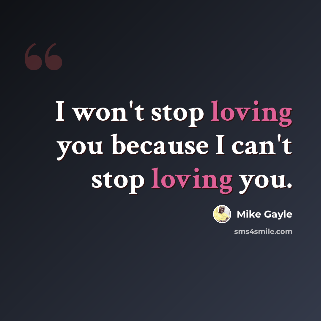 “I won't stop loving you because I can't stop loving you.” quote by Mike Gayle