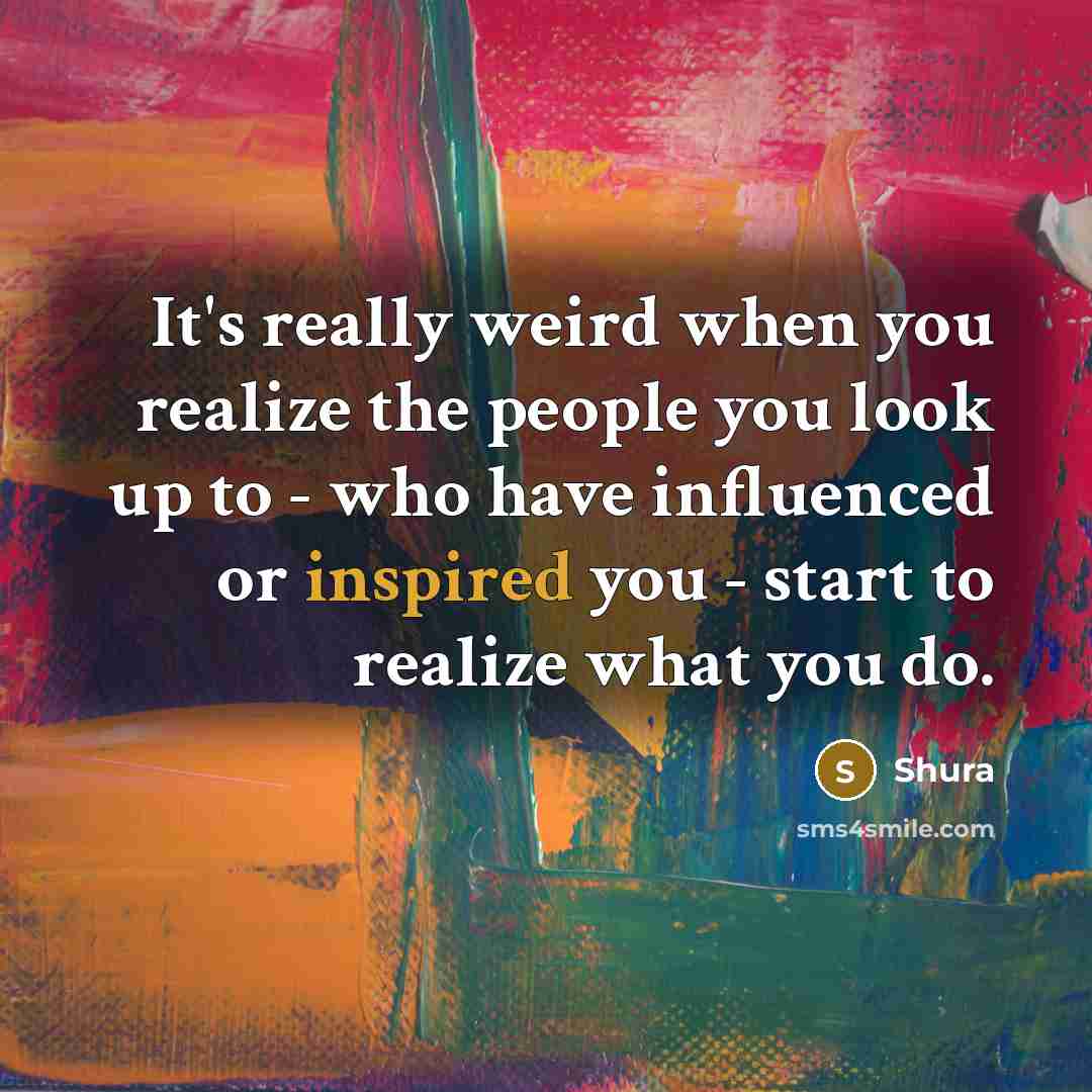 “It's really weird when you realize the people you look up to - who have influenced or inspired you - start to realize what you do.” quote by Shura