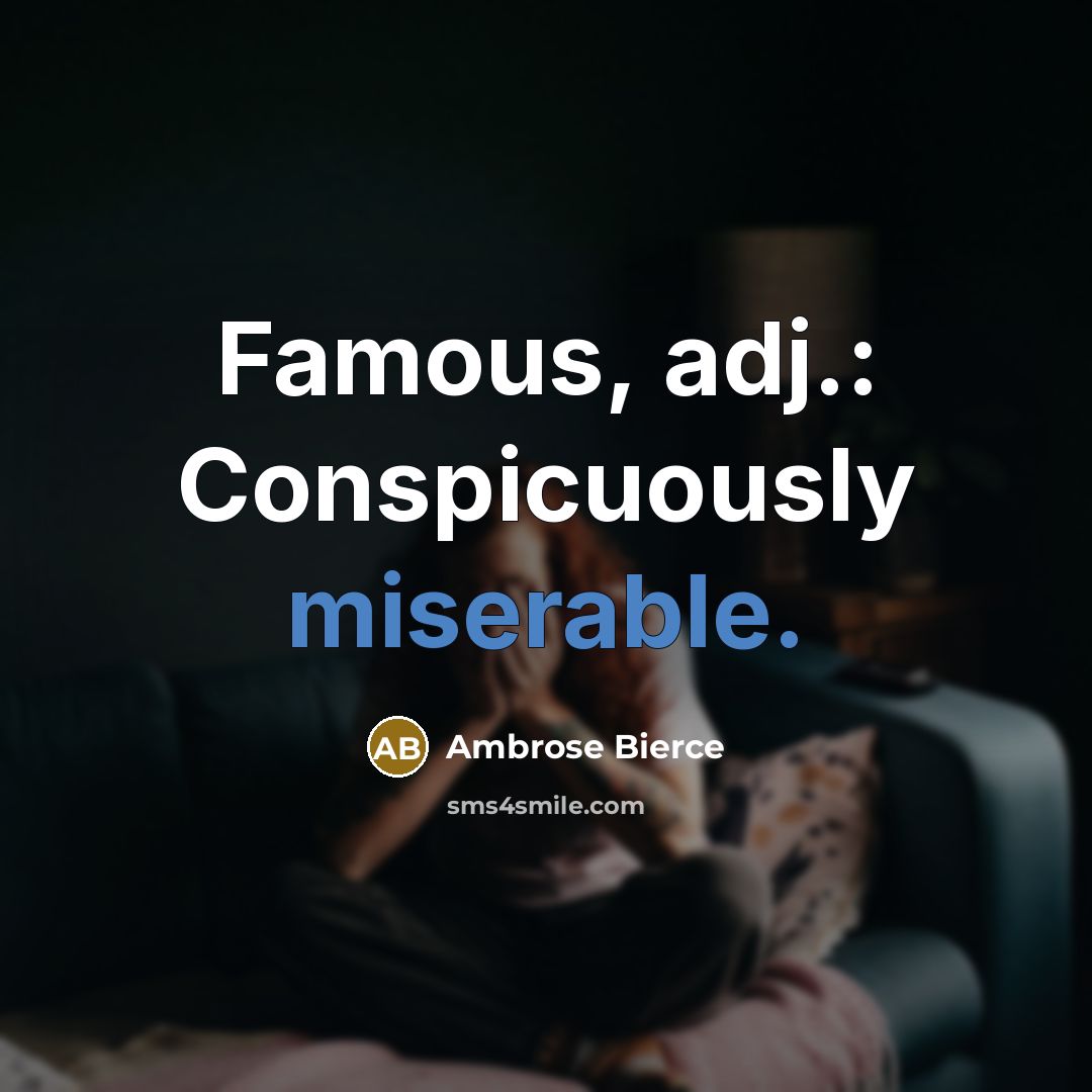 “Famous, adj.: Conspicuously miserable.” quote by Ambrose Bierce