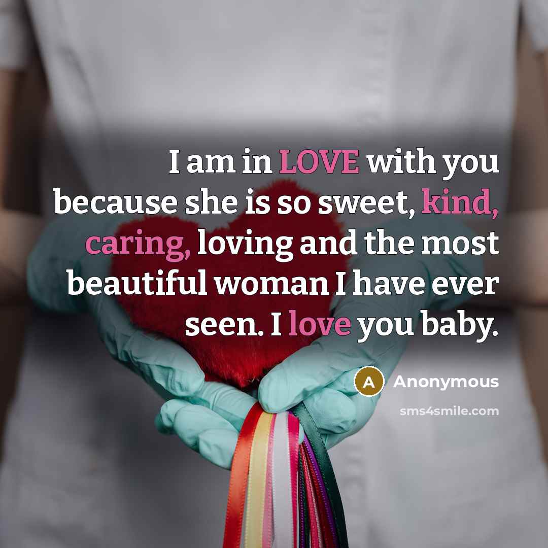“I am in LOVE with you because she is so sweet, kind, caring, loving and the most beautiful woman I have ever seen. I love you baby.” quote by Anonymous