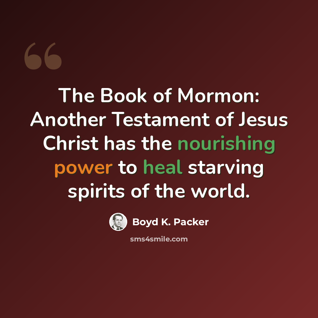 “The Book of Mormon: Another Testament of Jesus Christ has the nourishing power to heal starving spirits of the world.” quote by Boyd K. Packer