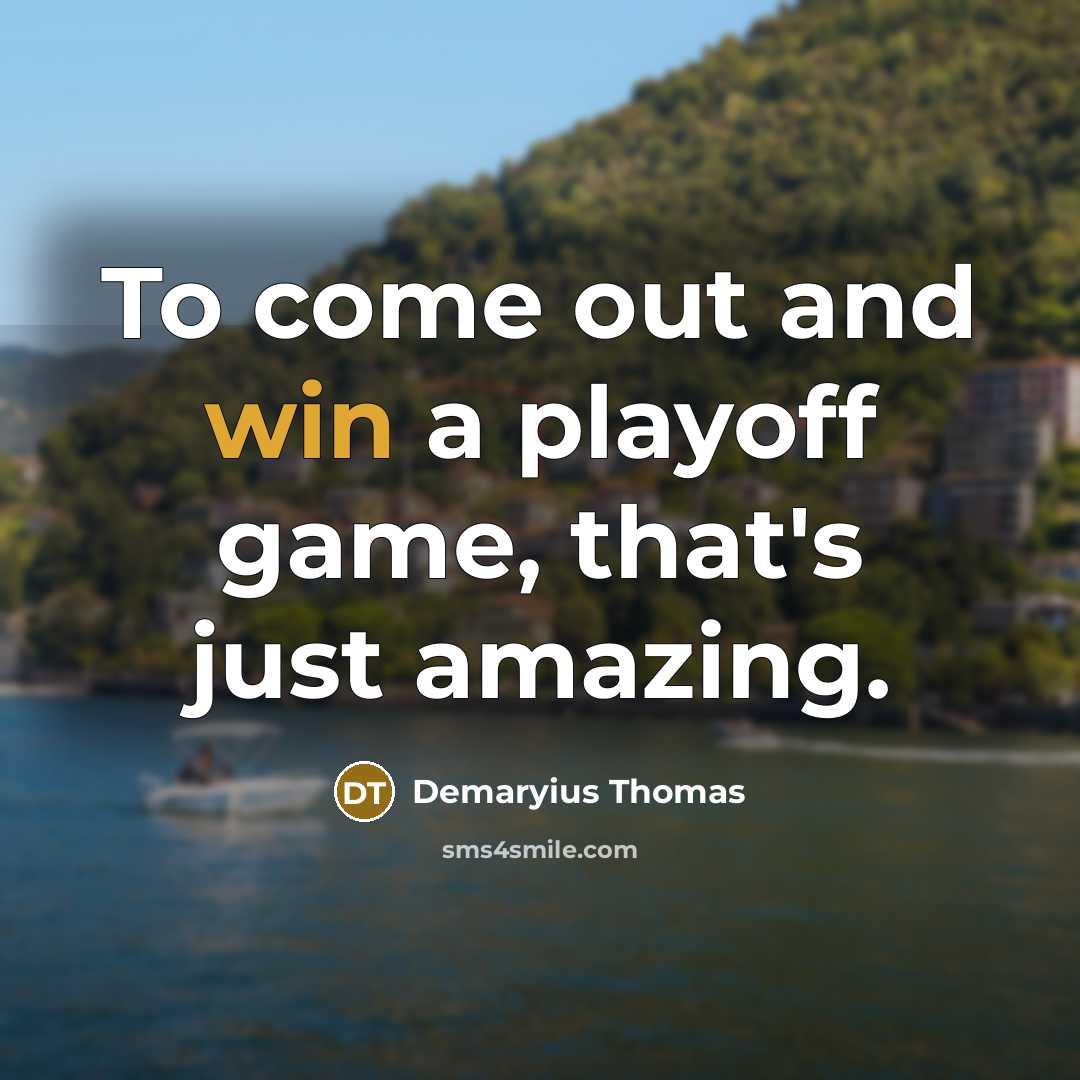 “To come out and win a playoff game, that's just amazing.” quote by Demaryius Thomas