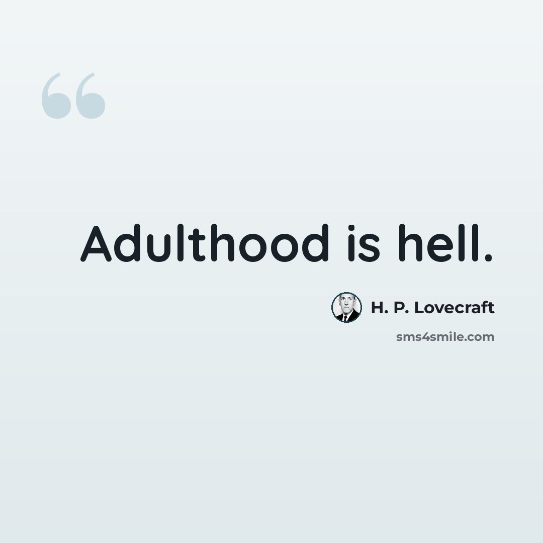 “Adulthood is hell.” quote by H. P. Lovecraft
